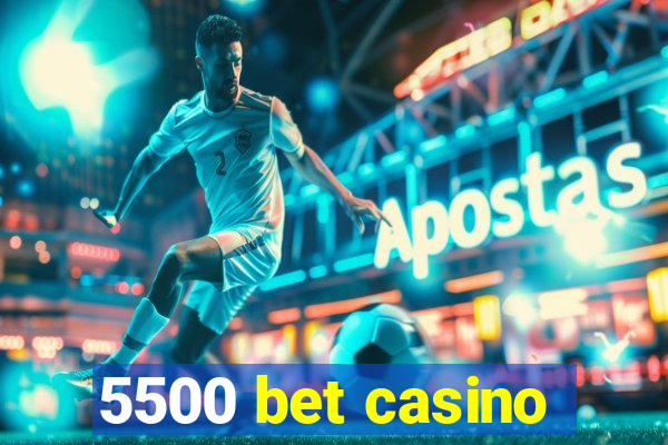 5500 bet casino